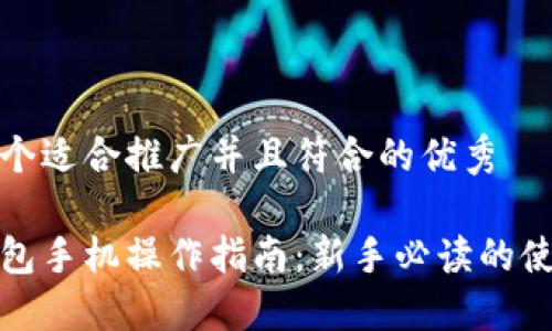 思考一个适合推广并且符合的优秀

小狐钱包手机操作指南：新手必读的使用技巧