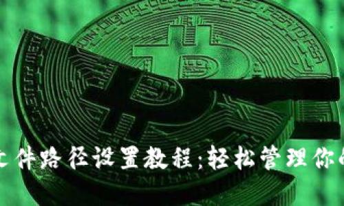 小狐钱包文件路径设置教程：轻松管理你的数字资产