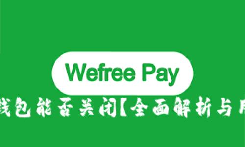 : 小狐钱包能否关闭？全面解析与用户指南
