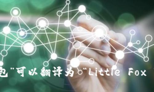 “小狐钱包”可以翻译为 “Little Fox Wallet”。