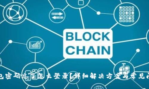小狐钱包密码忘了怎么登录？详细解决方案与常见问题解答