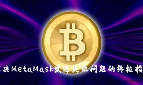 解决MetaMask发送失败问题的终极指南