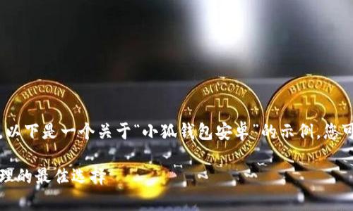 内容较长，无法一次性展示。以下是一个关于“小狐钱包安卓”的示例，您可以参考这个结构进行扩展。

小狐钱包安卓：数字货币管理的最佳选择