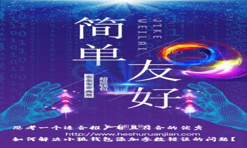 思考一个适合推广并且符合的优秀

如何解决小狐钱包添加参数错误的问题？