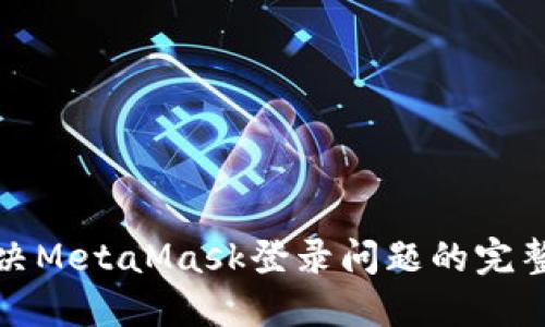 : 解决MetaMask登录问题的完整指南