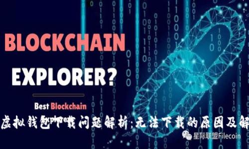 : 狐狸虚拟钱包下载问题解析：无法下载的原因及解决办法
