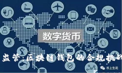 MetaMask 监管：区块链钱包的合规挑战与应对策略