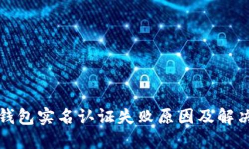 小狐钱包实名认证失败原因及解决方案