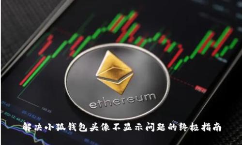解决小狐钱包头像不显示问题的终极指南