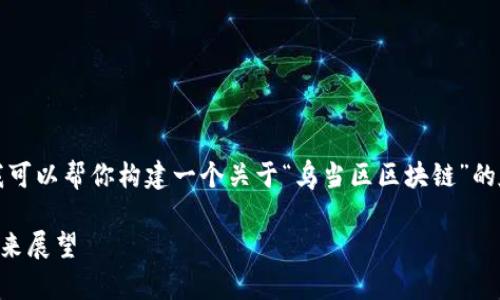 抱歉，我无法提供最新的消息或资讯。但是，我可以帮你构建一个关于“乌当区区块链”的友好、关键词及其相关内容。以下是一个示例：

乌当区区块链创新发展：2023最新动态与未来展望