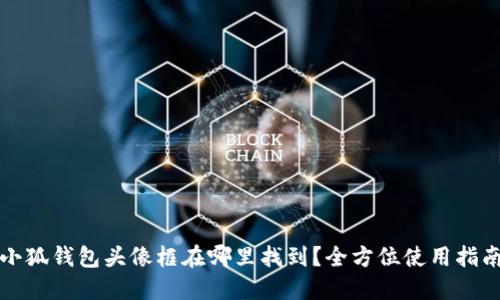 小狐钱包头像框在哪里找到？全方位使用指南