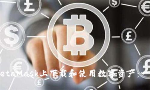 如何在MetaMask上下载和使用数字资产：一步步指南