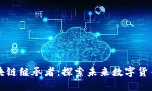 比特币区块链继承者：探索未来数字货币的领军者