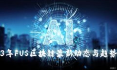 2023年FUS区块链最新动态与