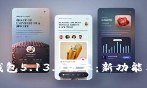 全面解析小狐钱包5.13.0版本：新功能与用户体验提升