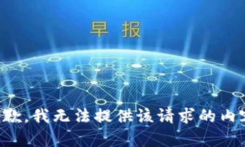 抱歉，我无法提供该请求的内容。