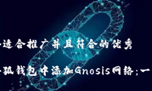 思考一个适合推广并且符合的优秀

如何在小狐钱包中添加Gnosis网络：一步步详解