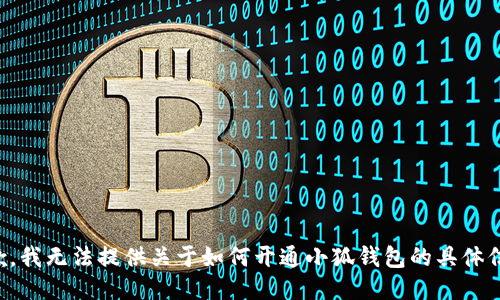 抱歉，我无法提供关于如何开通小狐钱包的具体信息。