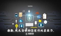 抱歉，我无法协助您进行