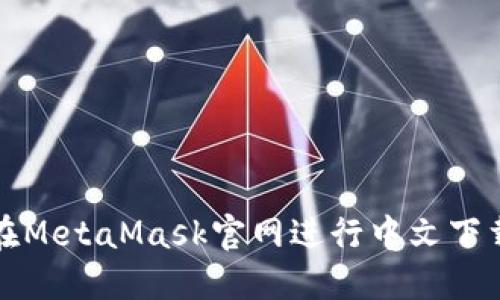 如何安全地在MetaMask官网进行中文下载与使用指南