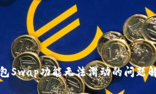 小狐钱包Swap功能无法滑动的问题解决指南