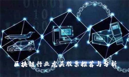 区块链行业龙头股票推荐与分析