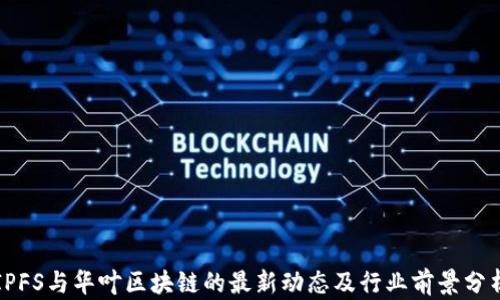 
IPFS与华叶区块链的最新动态及行业前景分析