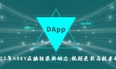 2023年ABEY区块链最新动态：