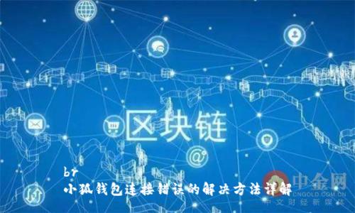 br
小狐钱包连接错误的解决方法详解