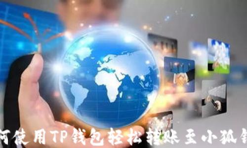 
如何使用TP钱包轻松转账至小狐钱包