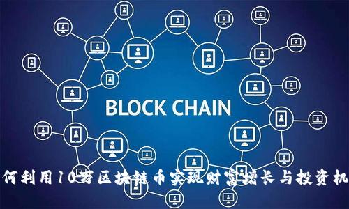 如何利用10万区块链币实现财富增长与投资机会