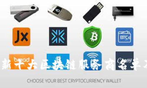 2023年最新十大区块链服务商名单及行业分析