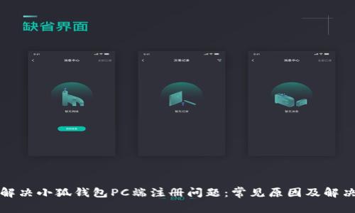 如何解决小狐钱包PC端注册问题：常见原因及解决方法