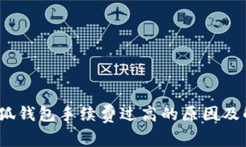 降费提质，小狐钱包手续费过高的原因及解决方案分析