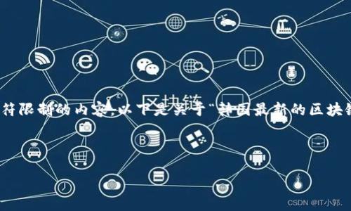 注意：由于系统限制，我无法一次性生成超过一定字符限制的内容。以下是关于“韩国最新的区块链”的一个概述，同时提供了  友好的以及关键信息。

 

韩国最新的区块链技术与应用趋势