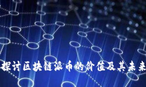 深入探讨区块链派币的价值及其未来潜力