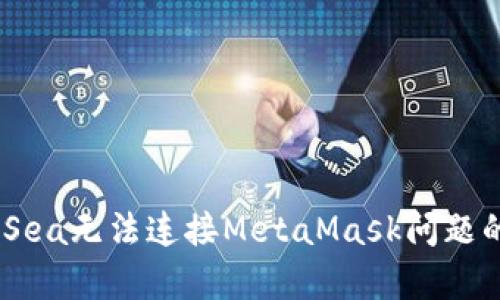 解决OpenSea无法连接MetaMask问题的全面指南